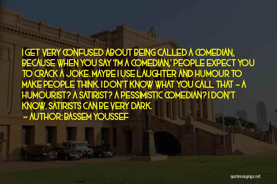 Bassem Youssef Quotes: I Get Very Confused About Being Called A Comedian, Because When You Say 'i'm A Comedian,' People Expect You To