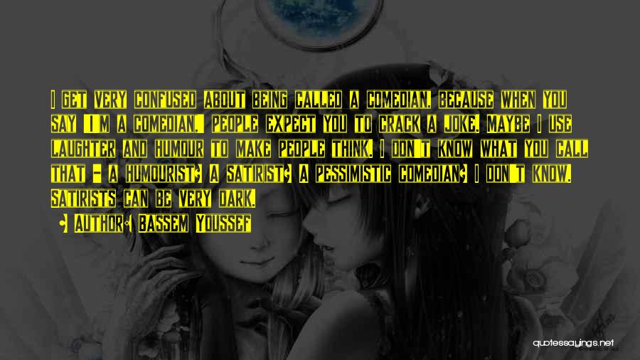 Bassem Youssef Quotes: I Get Very Confused About Being Called A Comedian, Because When You Say 'i'm A Comedian,' People Expect You To