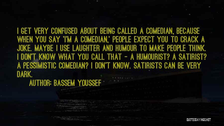 Bassem Youssef Quotes: I Get Very Confused About Being Called A Comedian, Because When You Say 'i'm A Comedian,' People Expect You To