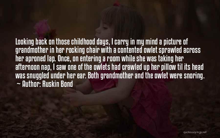 Ruskin Bond Quotes: Looking Back On Those Childhood Days, I Carry In My Mind A Picture Of Grandmother In Her Rocking Chair With
