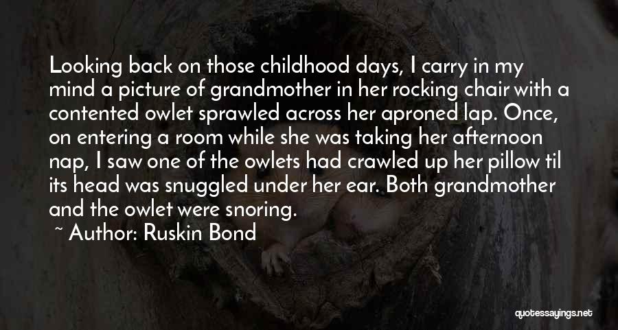 Ruskin Bond Quotes: Looking Back On Those Childhood Days, I Carry In My Mind A Picture Of Grandmother In Her Rocking Chair With