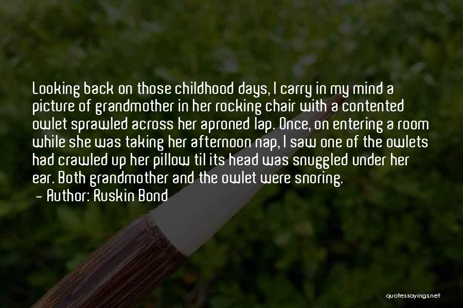 Ruskin Bond Quotes: Looking Back On Those Childhood Days, I Carry In My Mind A Picture Of Grandmother In Her Rocking Chair With