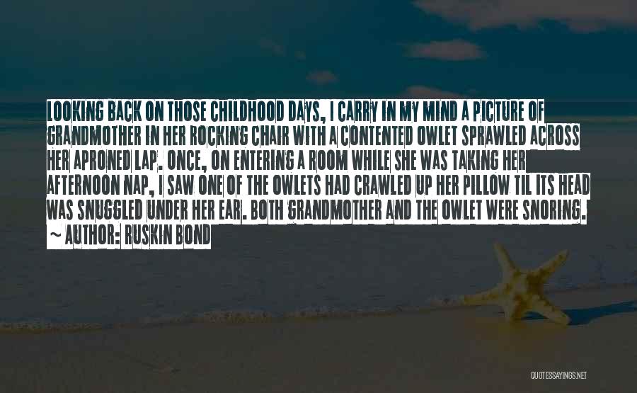 Ruskin Bond Quotes: Looking Back On Those Childhood Days, I Carry In My Mind A Picture Of Grandmother In Her Rocking Chair With
