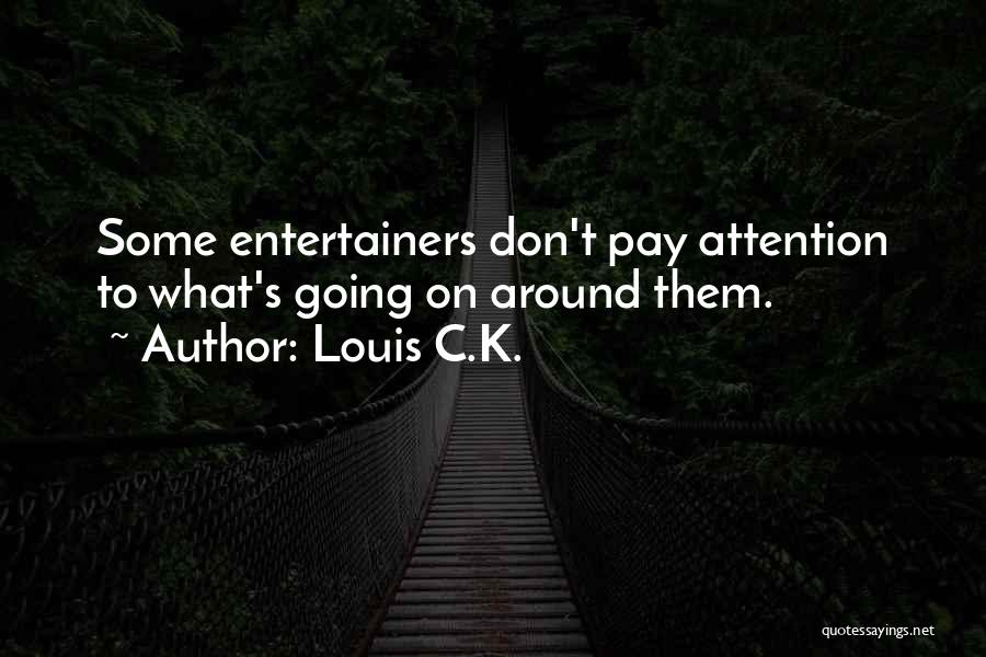 Louis C.K. Quotes: Some Entertainers Don't Pay Attention To What's Going On Around Them.