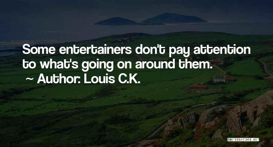 Louis C.K. Quotes: Some Entertainers Don't Pay Attention To What's Going On Around Them.