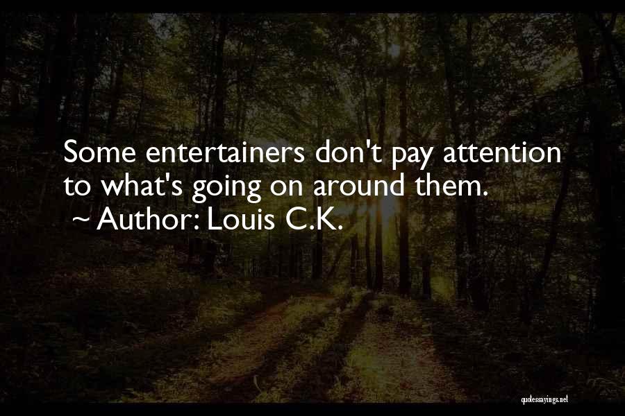 Louis C.K. Quotes: Some Entertainers Don't Pay Attention To What's Going On Around Them.