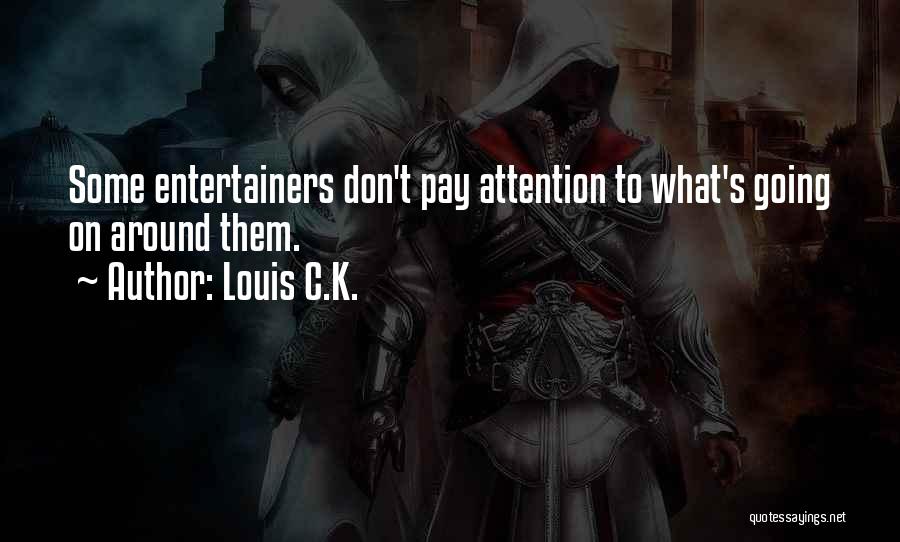 Louis C.K. Quotes: Some Entertainers Don't Pay Attention To What's Going On Around Them.