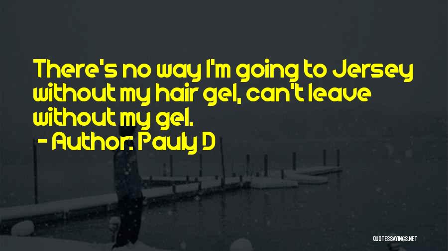 Pauly D Quotes: There's No Way I'm Going To Jersey Without My Hair Gel, Can't Leave Without My Gel.