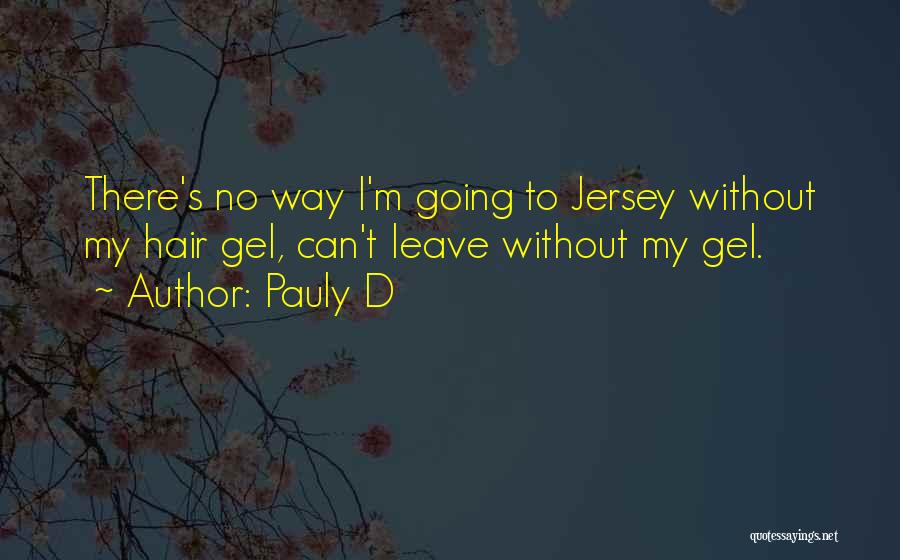 Pauly D Quotes: There's No Way I'm Going To Jersey Without My Hair Gel, Can't Leave Without My Gel.