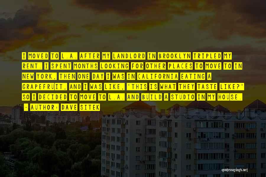 Dave Sitek Quotes: I Moved To L.a. After My Landlord In Brooklyn Tripled My Rent. I Spent Months Looking For Other Places To
