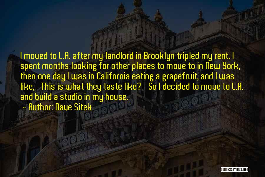 Dave Sitek Quotes: I Moved To L.a. After My Landlord In Brooklyn Tripled My Rent. I Spent Months Looking For Other Places To