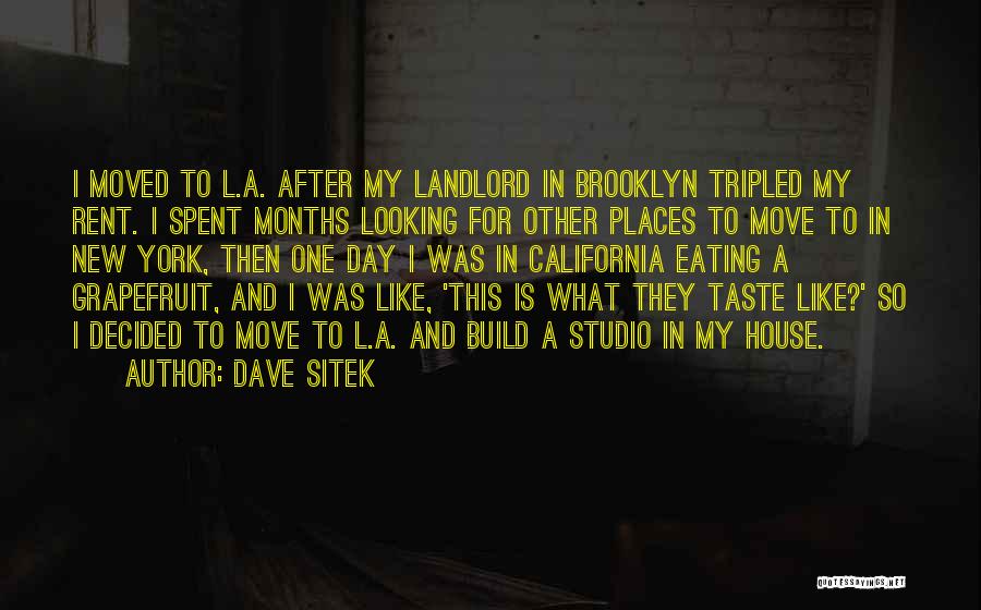 Dave Sitek Quotes: I Moved To L.a. After My Landlord In Brooklyn Tripled My Rent. I Spent Months Looking For Other Places To