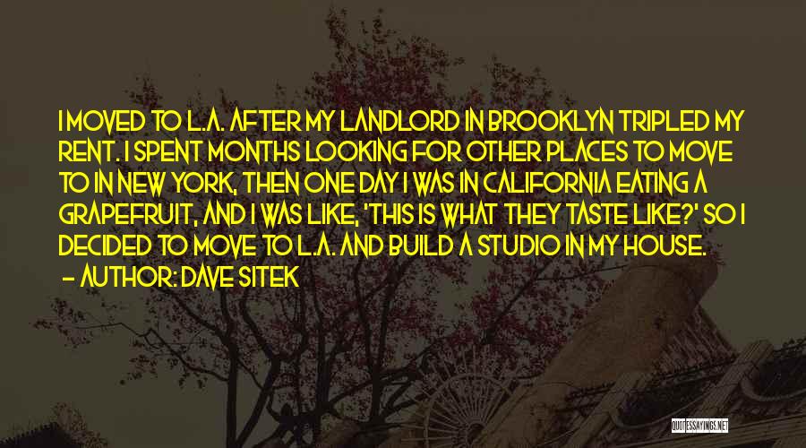 Dave Sitek Quotes: I Moved To L.a. After My Landlord In Brooklyn Tripled My Rent. I Spent Months Looking For Other Places To