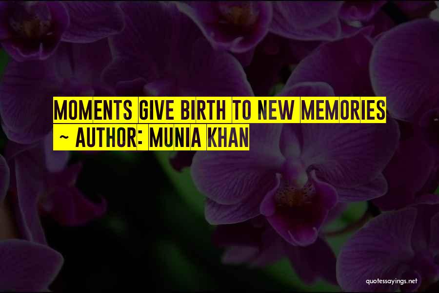 Munia Khan Quotes: Moments Give Birth To New Memories