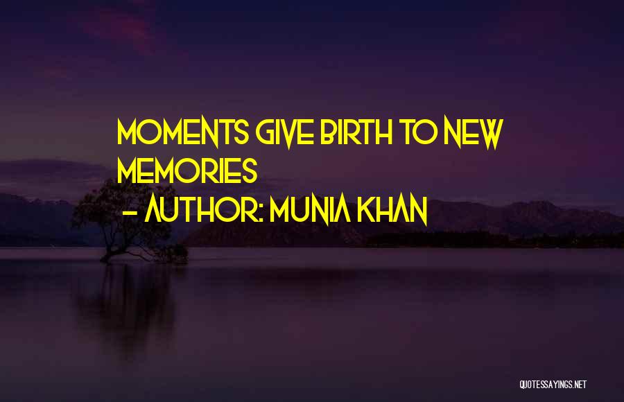 Munia Khan Quotes: Moments Give Birth To New Memories