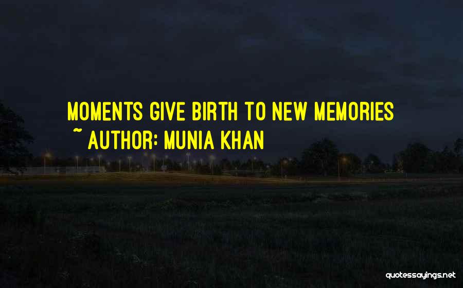 Munia Khan Quotes: Moments Give Birth To New Memories