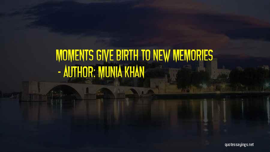 Munia Khan Quotes: Moments Give Birth To New Memories