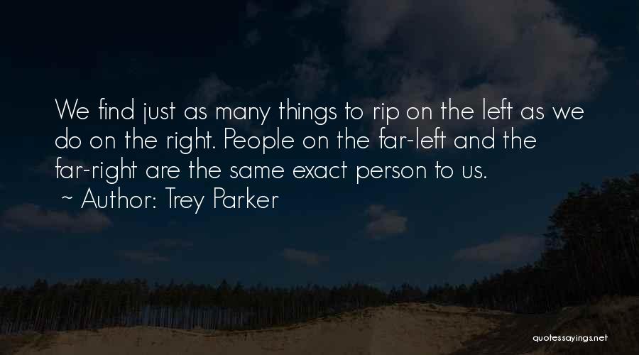 Trey Parker Quotes: We Find Just As Many Things To Rip On The Left As We Do On The Right. People On The