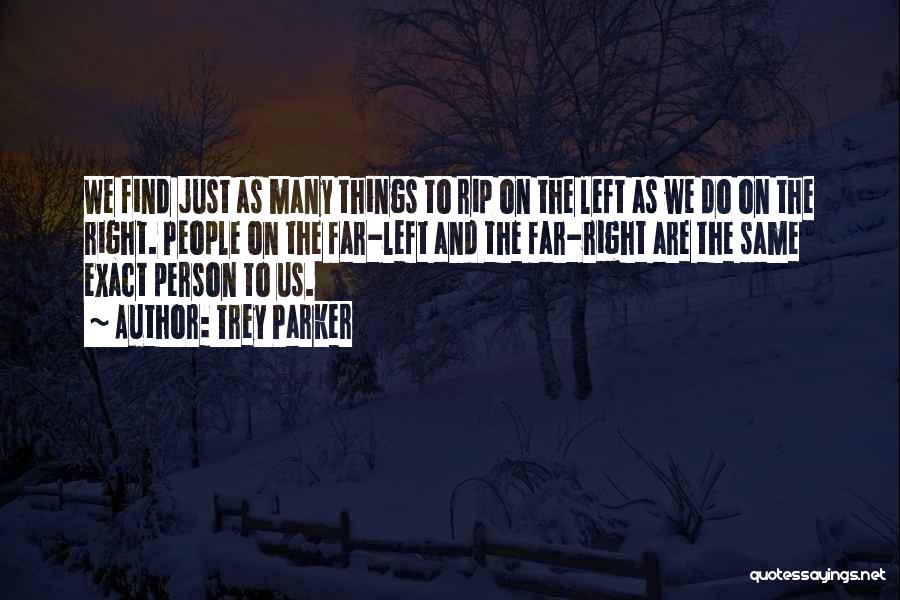 Trey Parker Quotes: We Find Just As Many Things To Rip On The Left As We Do On The Right. People On The