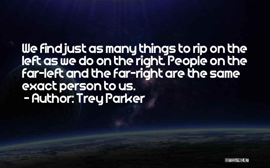 Trey Parker Quotes: We Find Just As Many Things To Rip On The Left As We Do On The Right. People On The