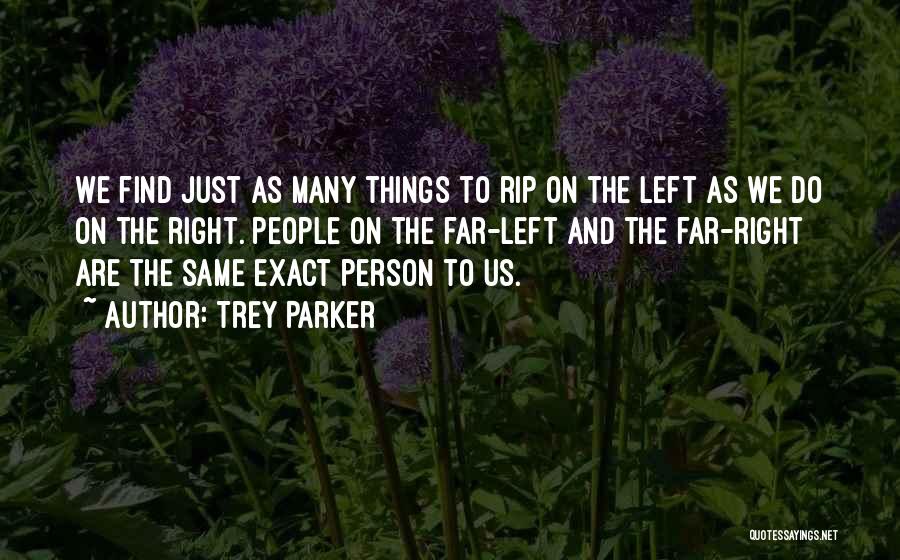 Trey Parker Quotes: We Find Just As Many Things To Rip On The Left As We Do On The Right. People On The