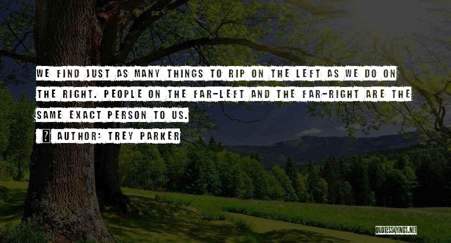 Trey Parker Quotes: We Find Just As Many Things To Rip On The Left As We Do On The Right. People On The
