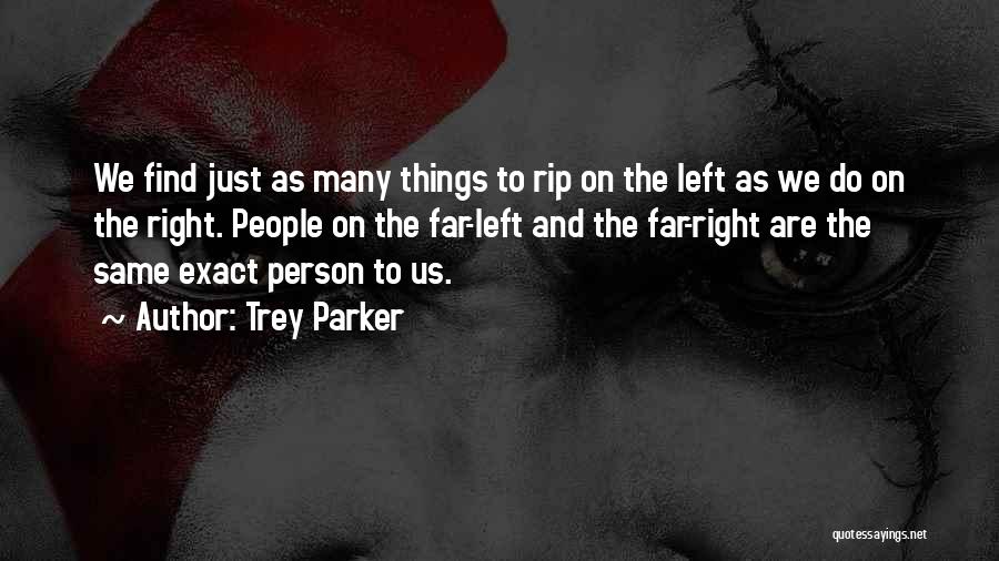 Trey Parker Quotes: We Find Just As Many Things To Rip On The Left As We Do On The Right. People On The