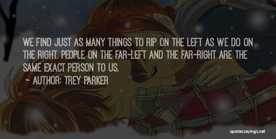 Trey Parker Quotes: We Find Just As Many Things To Rip On The Left As We Do On The Right. People On The