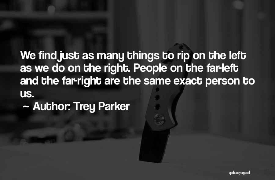 Trey Parker Quotes: We Find Just As Many Things To Rip On The Left As We Do On The Right. People On The