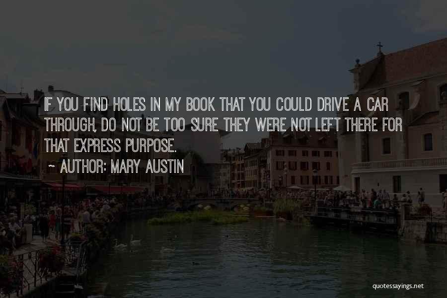 Mary Austin Quotes: If You Find Holes In My Book That You Could Drive A Car Through, Do Not Be Too Sure They