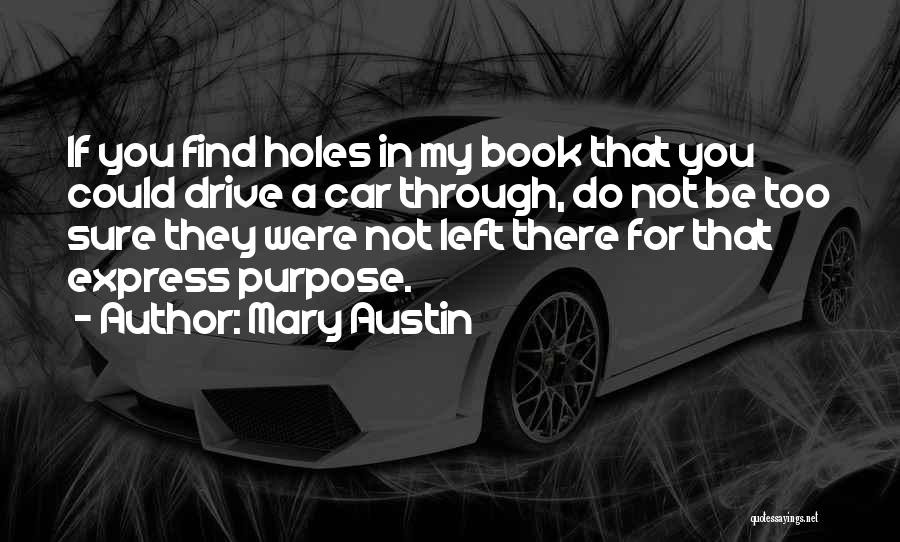 Mary Austin Quotes: If You Find Holes In My Book That You Could Drive A Car Through, Do Not Be Too Sure They