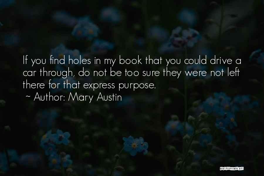 Mary Austin Quotes: If You Find Holes In My Book That You Could Drive A Car Through, Do Not Be Too Sure They