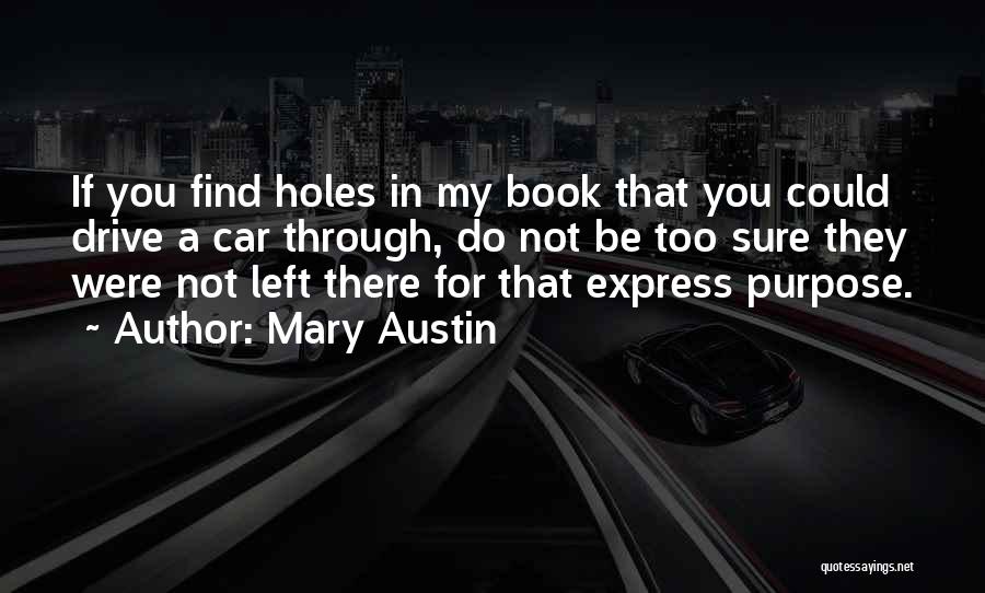 Mary Austin Quotes: If You Find Holes In My Book That You Could Drive A Car Through, Do Not Be Too Sure They