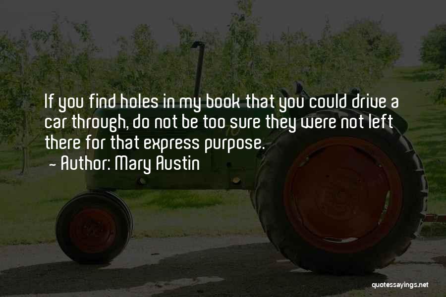 Mary Austin Quotes: If You Find Holes In My Book That You Could Drive A Car Through, Do Not Be Too Sure They