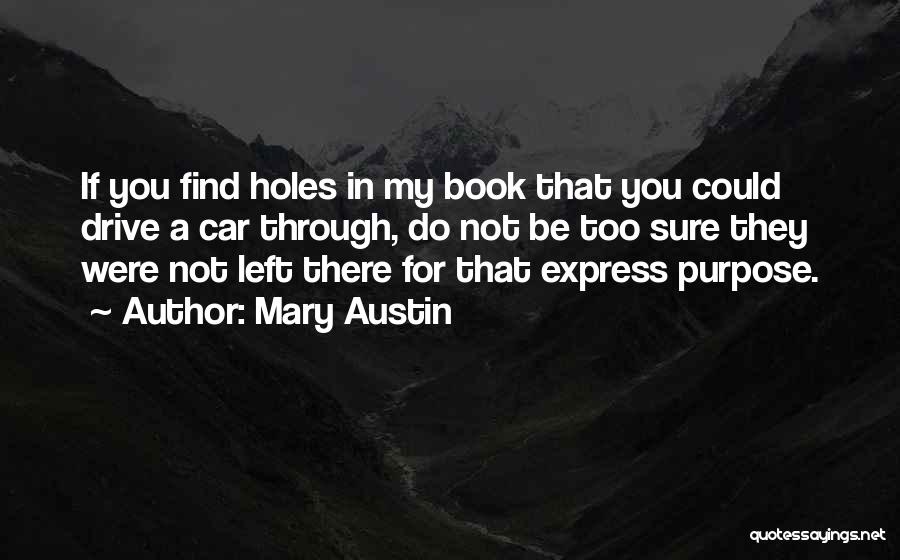 Mary Austin Quotes: If You Find Holes In My Book That You Could Drive A Car Through, Do Not Be Too Sure They