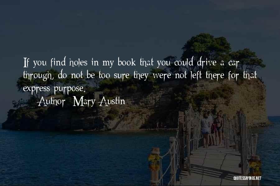 Mary Austin Quotes: If You Find Holes In My Book That You Could Drive A Car Through, Do Not Be Too Sure They