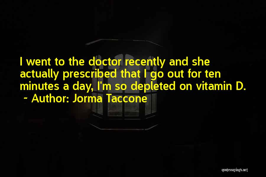 Jorma Taccone Quotes: I Went To The Doctor Recently And She Actually Prescribed That I Go Out For Ten Minutes A Day, I'm