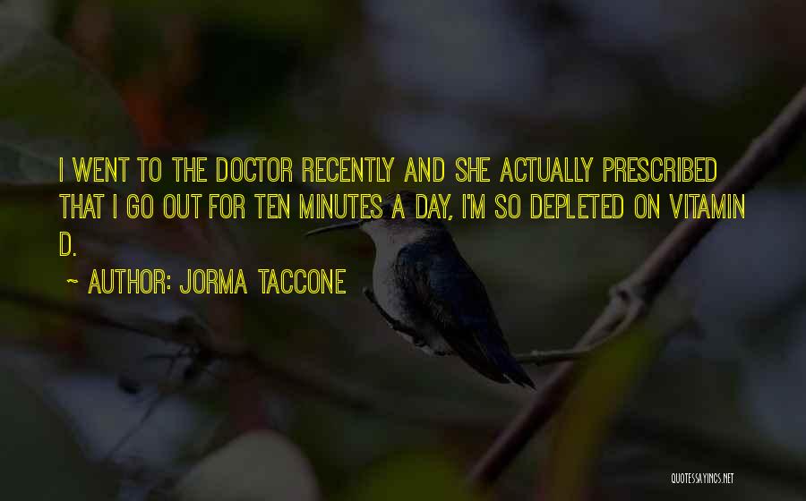 Jorma Taccone Quotes: I Went To The Doctor Recently And She Actually Prescribed That I Go Out For Ten Minutes A Day, I'm