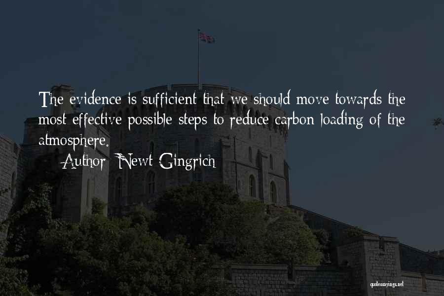 Newt Gingrich Quotes: The Evidence Is Sufficient That We Should Move Towards The Most Effective Possible Steps To Reduce Carbon Loading Of The