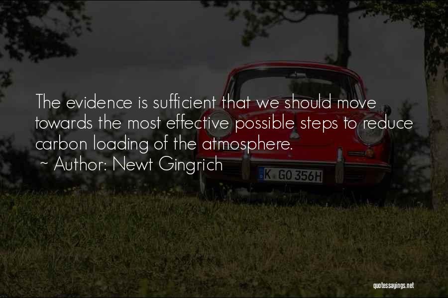 Newt Gingrich Quotes: The Evidence Is Sufficient That We Should Move Towards The Most Effective Possible Steps To Reduce Carbon Loading Of The