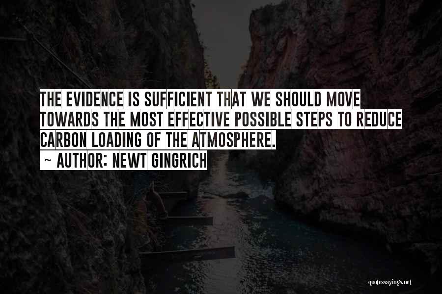 Newt Gingrich Quotes: The Evidence Is Sufficient That We Should Move Towards The Most Effective Possible Steps To Reduce Carbon Loading Of The