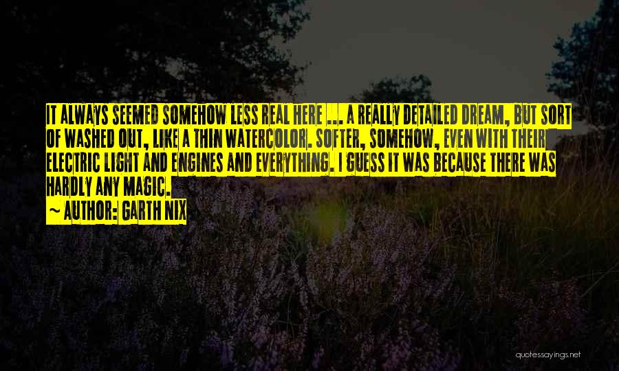 Garth Nix Quotes: It Always Seemed Somehow Less Real Here ... A Really Detailed Dream, But Sort Of Washed Out, Like A Thin