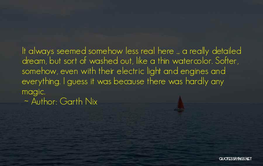 Garth Nix Quotes: It Always Seemed Somehow Less Real Here ... A Really Detailed Dream, But Sort Of Washed Out, Like A Thin