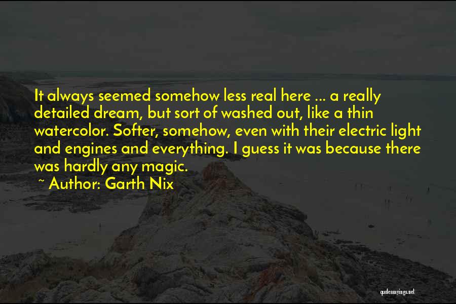 Garth Nix Quotes: It Always Seemed Somehow Less Real Here ... A Really Detailed Dream, But Sort Of Washed Out, Like A Thin