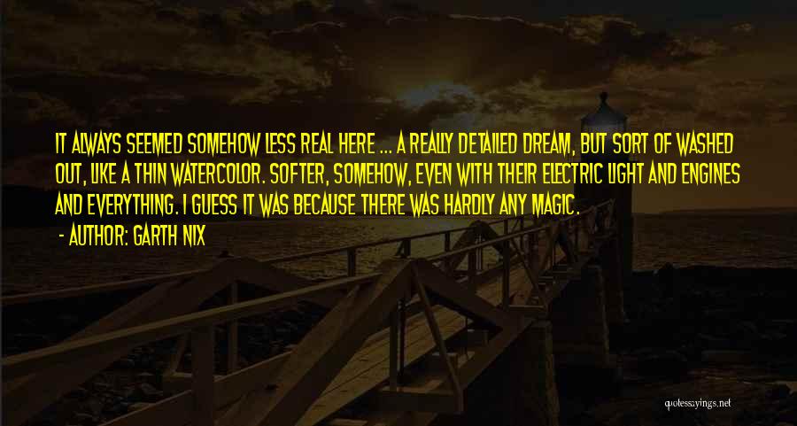 Garth Nix Quotes: It Always Seemed Somehow Less Real Here ... A Really Detailed Dream, But Sort Of Washed Out, Like A Thin