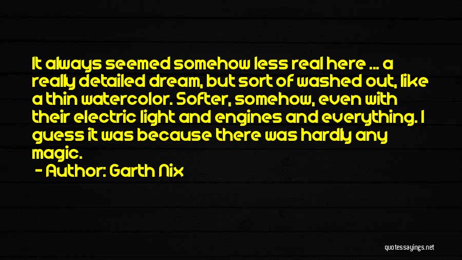 Garth Nix Quotes: It Always Seemed Somehow Less Real Here ... A Really Detailed Dream, But Sort Of Washed Out, Like A Thin
