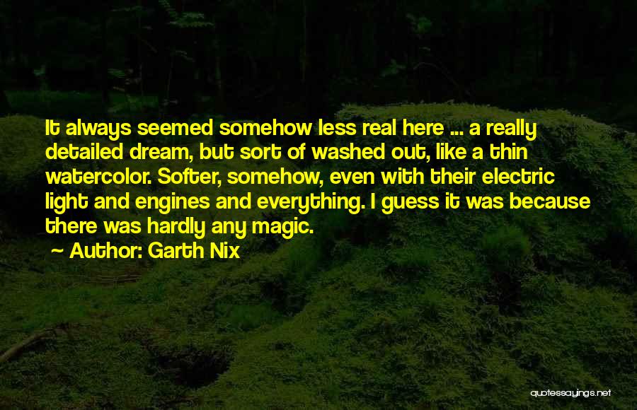 Garth Nix Quotes: It Always Seemed Somehow Less Real Here ... A Really Detailed Dream, But Sort Of Washed Out, Like A Thin