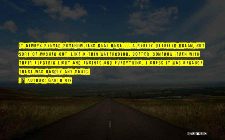 Garth Nix Quotes: It Always Seemed Somehow Less Real Here ... A Really Detailed Dream, But Sort Of Washed Out, Like A Thin