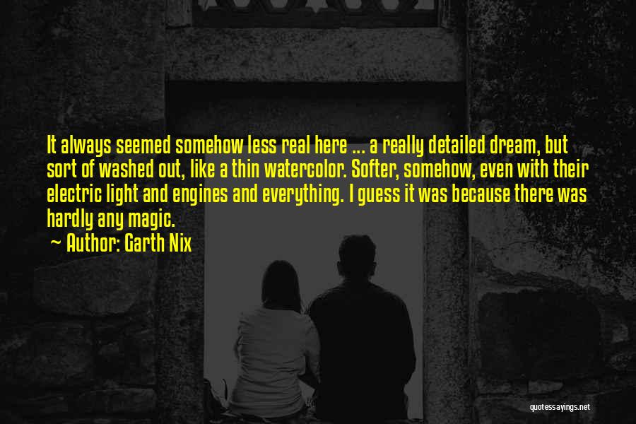 Garth Nix Quotes: It Always Seemed Somehow Less Real Here ... A Really Detailed Dream, But Sort Of Washed Out, Like A Thin