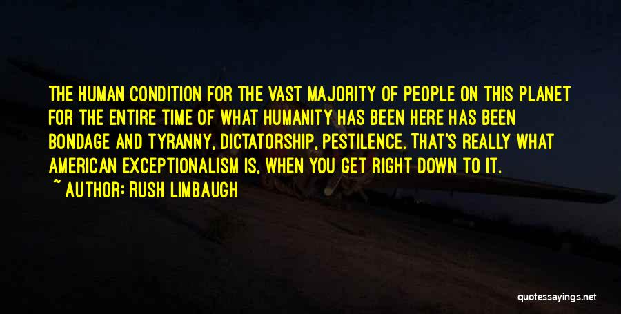 Rush Limbaugh Quotes: The Human Condition For The Vast Majority Of People On This Planet For The Entire Time Of What Humanity Has